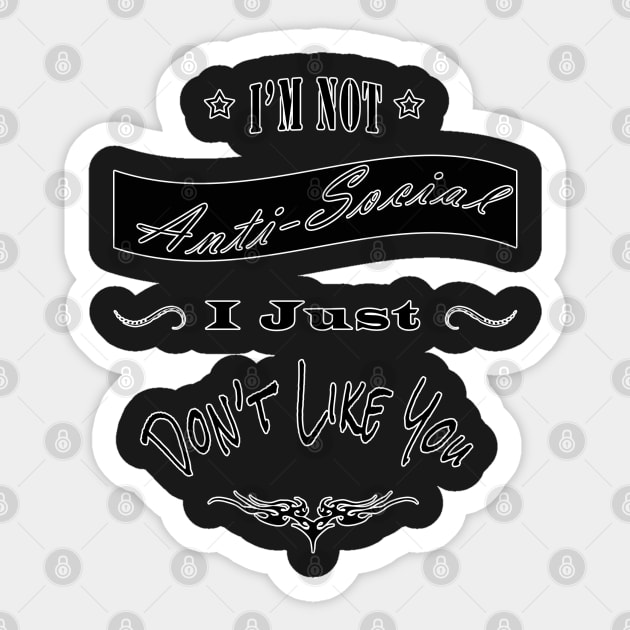 I'm Not Anti-Social, I Just Don't Like You Sticker by Draven